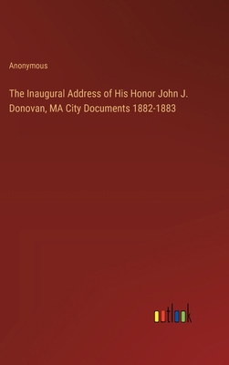 The Inaugural Address of His Honor John J. Dono... 3385305624 Book Cover