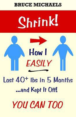 Shrink!: How I Easily Lost 40+ lbs in 5 Months ... 149750970X Book Cover