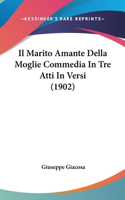 Il Marito Amante Della Moglie Commedia In Tre A... [Italian] 1120564980 Book Cover