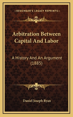 Arbitration Between Capital And Labor: A Histor... 116469684X Book Cover