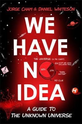 We Have No Idea: A Guide to the Unknown Universe 1473660173 Book Cover
