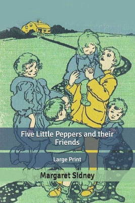 Five Little Peppers and their Friends: Large Print B0875YCBF7 Book Cover