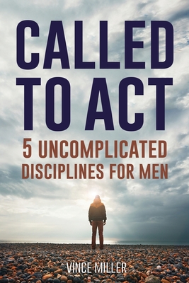 Called to Act: 5 Uncomplicated Disciplines for Men 1951304276 Book Cover