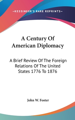 A Century Of American Diplomacy: A Brief Review... 0548043086 Book Cover