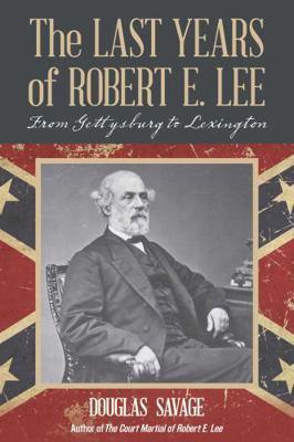 The Last Years of Robert E. Lee: From Gettysbur... 1630761699 Book Cover