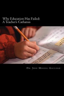 Why Education Has Failed: A Teacher's Cartharsis 1470142333 Book Cover