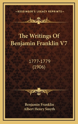 The Writings Of Benjamin Franklin V7: 1777-1779... 1168254019 Book Cover