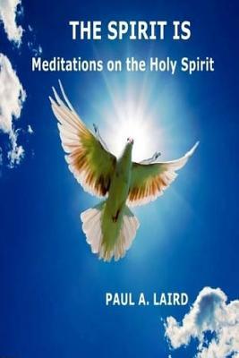 The Spirit Is: Meditations on the Holy Spirit 1547251891 Book Cover