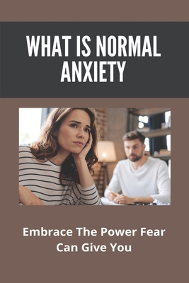 What Is Normal Anxiety: Embrace The Power Fear ... B0915YNGS4 Book Cover