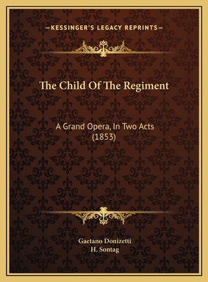 The Child Of The Regiment: A Grand Opera, In Tw... 1169639755 Book Cover