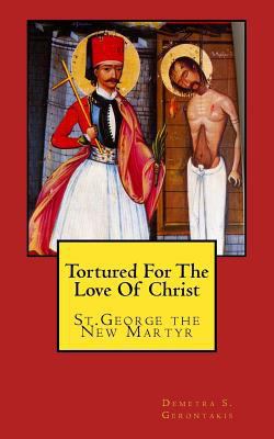 Tortured For The Love Of Christ: St.George the ... 1507814232 Book Cover