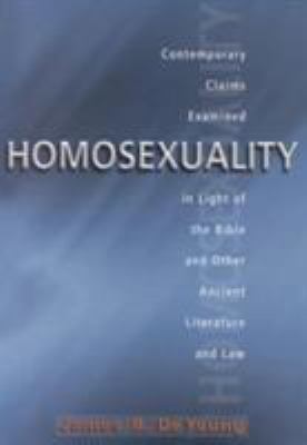 Homosexuality : Contemporary Claims Examined in Light of the Bible and Other Ancient Literature and Law