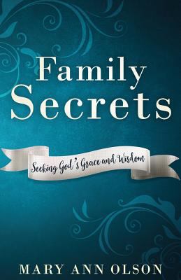 Family Secrets: Seeking God's Grace and Wisdom 0989124738 Book Cover