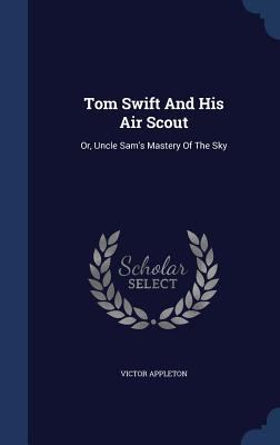 Tom Swift And His Air Scout: Or, Uncle Sam's Ma... 1340126605 Book Cover