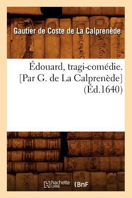 Édouard, Tragi-Comédie. [Par G. de la Calprenèd... [French] 2012658350 Book Cover