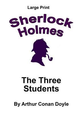 The Three Students: Sherlock Holmes in Large Print [Large Print] 1537425897 Book Cover