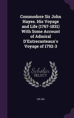 Commodore Sir John Hayes. His Voyage and Life (... 1341526828 Book Cover