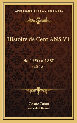 Histoire de Cent ANS V1: de 1750 a 1850 (1852) [French] 1167939506 Book Cover