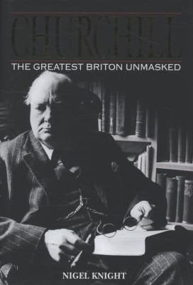 Churchill: The Greatest Briton Unmasked 0715328557 Book Cover