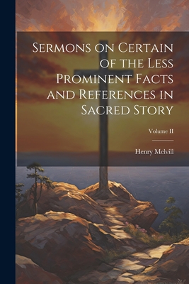 Sermons on Certain of the Less Prominent Facts ... 1022102788 Book Cover