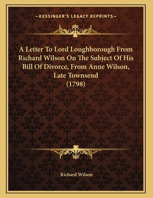 A Letter To Lord Loughborough From Richard Wils... 1165247534 Book Cover