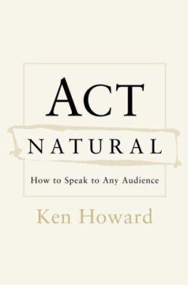 ACT Natural: How to Speak to Any Audience 0375507361 Book Cover