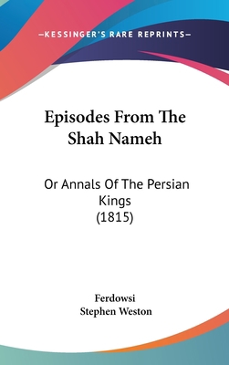 Episodes From The Shah Nameh: Or Annals Of The ... 1120214513 Book Cover