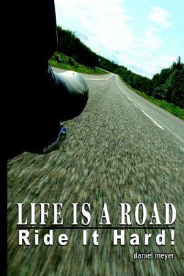 Life Is a Road, Ride It Hard! 0595673260 Book Cover