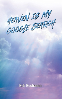 Heaven is My Google Search B0C54HXCRQ Book Cover
