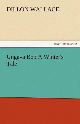 Ungava Bob a Winter's Tale 3842481896 Book Cover