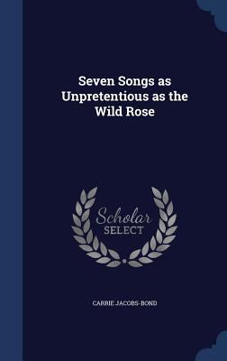 Seven Songs as Unpretentious as the Wild Rose 1340179229 Book Cover