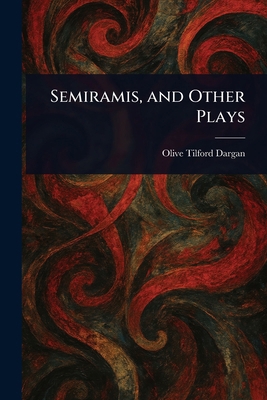 Semiramis, and Other Plays 1022975862 Book Cover