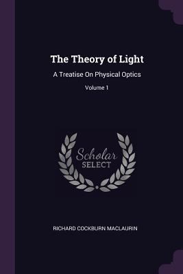 The Theory of Light: A Treatise On Physical Opt... 1377752291 Book Cover