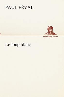 Le loup blanc [French] 3849132269 Book Cover