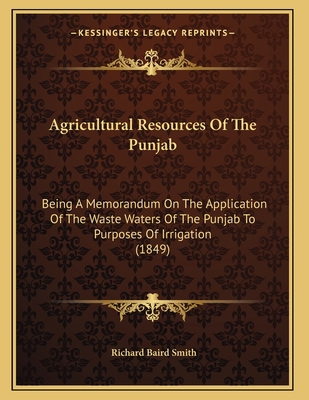 Agricultural Resources Of The Punjab: Being A M... 1165250519 Book Cover