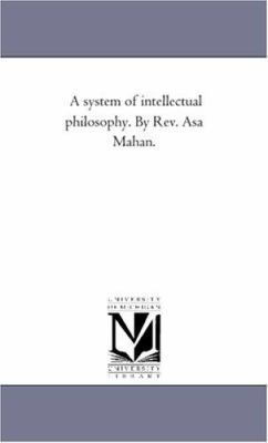 A System of Intellectual Philosophy. by REV. As... 1425555403 Book Cover