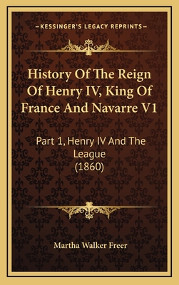 History Of The Reign Of Henry IV, King Of Franc... 1164794760 Book Cover