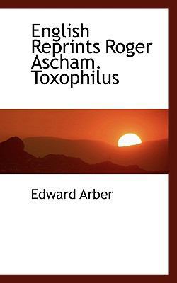 English Reprints Roger Ascham. Toxophilus 1110539010 Book Cover