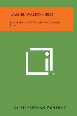 Daniel Waldo Field: Impressions of Those Who Kn... 1258852683 Book Cover