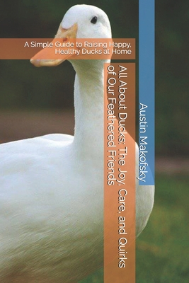 All About Ducks: The Joy, Care, and Quirks of O... B0F545NLY4 Book Cover