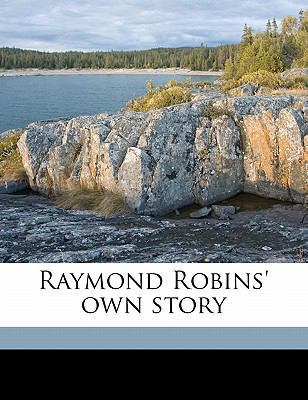 Raymond Robins' Own Story 1176413961 Book Cover