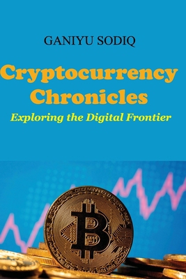 Cryptocurrency Chronicles: Exploring the Digita... B0CZQ3TT3H Book Cover