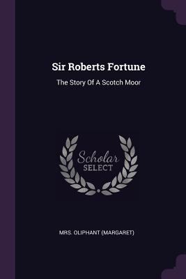 Sir Roberts Fortune: The Story Of A Scotch Moor 1378501748 Book Cover