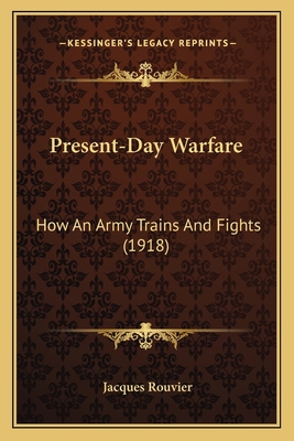 Present-Day Warfare: How An Army Trains And Fig... 1166594173 Book Cover