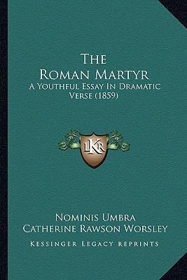 The Roman Martyr: A Youthful Essay in Dramatic ... 1164156314 Book Cover