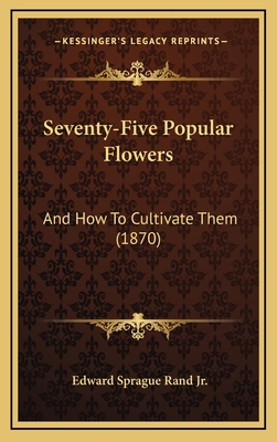 Seventy-Five Popular Flowers: And How to Cultiv... 1165007169 Book Cover