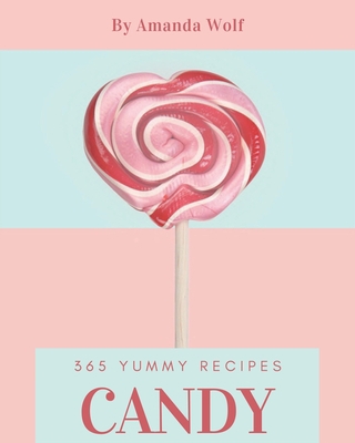 365 Yummy Candy Recipes: A Yummy Candy Cookbook... B08HGRZQ5P Book Cover