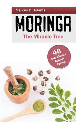 Moringa - The Miracle Tree: 46 Antioxidants Aga... 1719344825 Book Cover