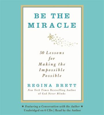 Be the Miracle: 50 Lessons for Making the Impos... B007F4RFYI Book Cover