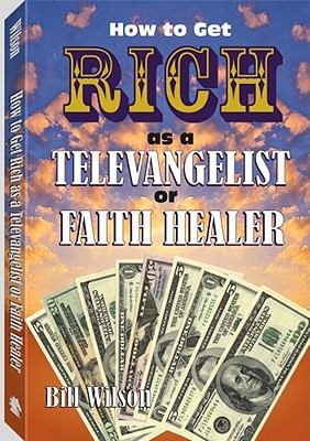 How to Get Rich As a Televangelist or Faith Healer 1581606540 Book Cover